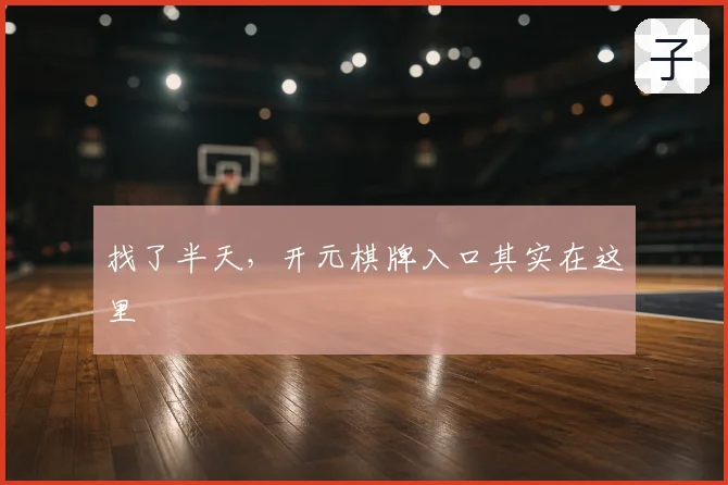 找了半天，开元棋牌入口其实在这里