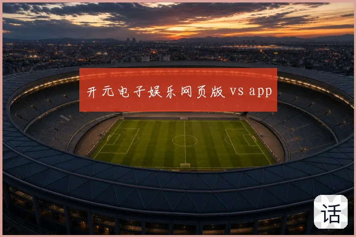 开元电子娱乐网页版 vs app
